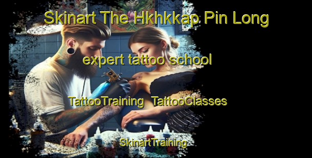Skinart The Hkhkkap Pin Long expert tattoo school | TattooTraining | TattooClasses | SkinartTraining-Hong Kong