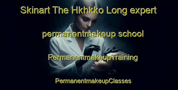 Skinart The Hkhkko Long expert permanentmakeup school | #PermanentmakeupTraining #PermanentmakeupClasses #SkinartTraining-Hong Kong