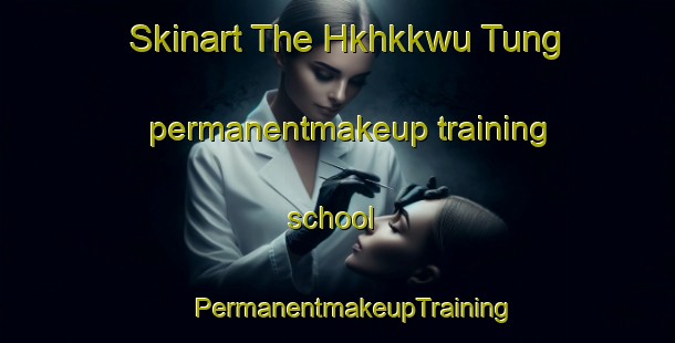 Skinart The Hkhkkwu Tung permanentmakeup training school | #PermanentmakeupTraining #PermanentmakeupClasses #SkinartTraining-Hong Kong