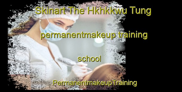 Skinart The Hkhkkwu Tung permanentmakeup training school | #PermanentmakeupTraining #PermanentmakeupClasses #SkinartTraining-Hong Kong