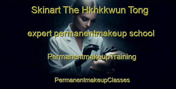 Skinart The Hkhkkwun Tong expert permanentmakeup school | #PermanentmakeupTraining #PermanentmakeupClasses #SkinartTraining-Hong Kong