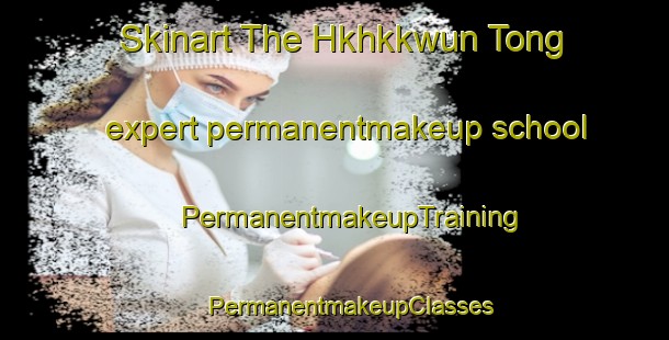 Skinart The Hkhkkwun Tong expert permanentmakeup school | #PermanentmakeupTraining #PermanentmakeupClasses #SkinartTraining-Hong Kong