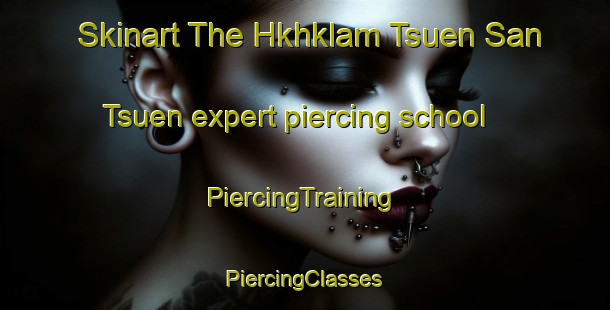 Skinart The Hkhklam Tsuen San Tsuen expert piercing school | #PiercingTraining #PiercingClasses #SkinartTraining-Hong Kong