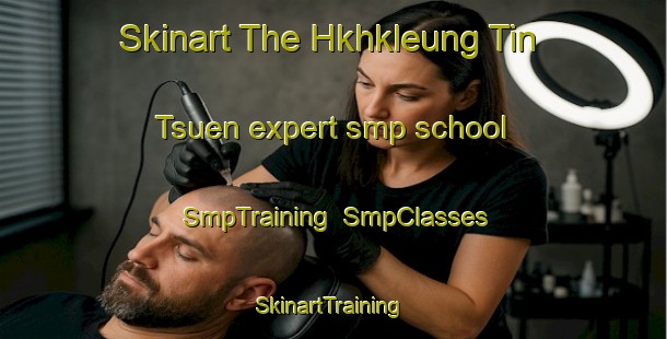 Skinart The Hkhkleung Tin Tsuen expert smp school | SmpTraining | SmpClasses | SkinartTraining-Hong Kong