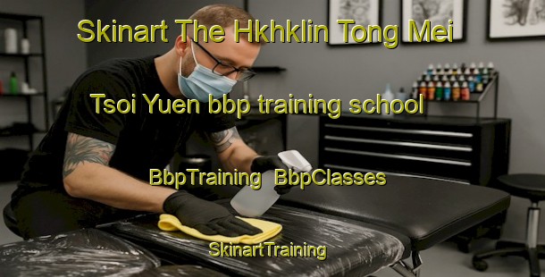 Skinart The Hkhklin Tong Mei Tsoi Yuen bbp training school | BbpTraining | BbpClasses | SkinartTraining-Hong Kong