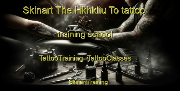 Skinart The Hkhkliu To tattoo training school | TattooTraining | TattooClasses | SkinartTraining-Hong Kong
