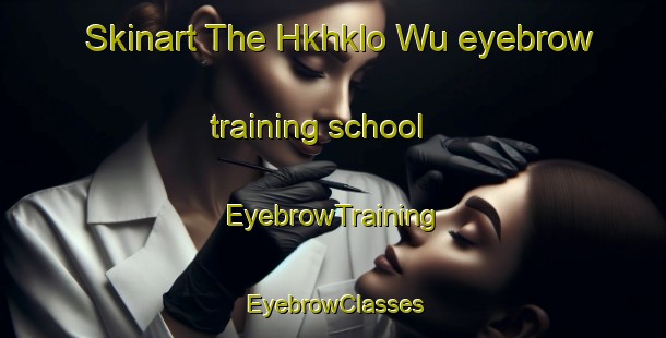 Skinart The Hkhklo Wu eyebrow training school | EyebrowTraining | EyebrowClasses | SkinartTraining-Hong Kong