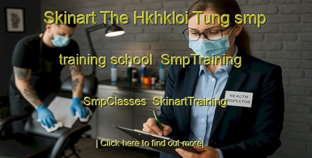 Skinart The Hkhkloi Tung smp training school | SmpTraining | SmpClasses | SkinartTraining-Hong Kong