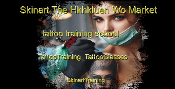 Skinart The Hkhkluen Wo Market tattoo training school | TattooTraining | TattooClasses | SkinartTraining-Hong Kong
