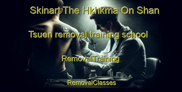 Skinart The Hkhkma On Shan Tsuen removal training school | RemovalTraining | RemovalClasses | SkinartTraining-Hong Kong