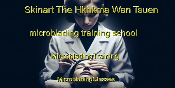 Skinart The Hkhkma Wan Tsuen microblading training school | MicrobladingTraining | MicrobladingClasses | SkinartTraining-Hong Kong