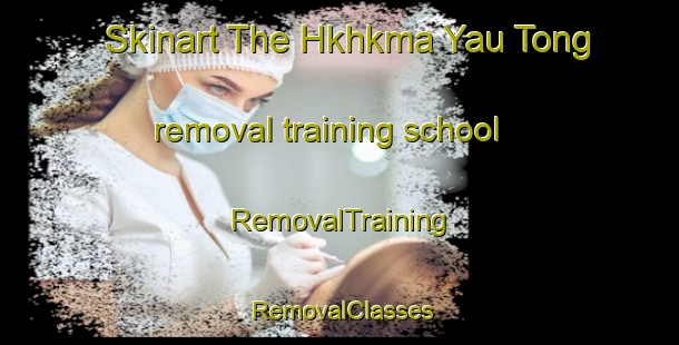 Skinart The Hkhkma Yau Tong removal training school | RemovalTraining | RemovalClasses | SkinartTraining-Hong Kong