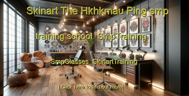 Skinart The Hkhkmau Ping smp training school | SmpTraining | SmpClasses | SkinartTraining-Hong Kong