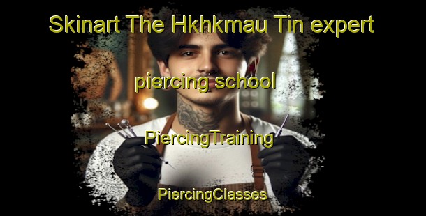 Skinart The Hkhkmau Tin expert piercing school | #PiercingTraining #PiercingClasses #SkinartTraining-Hong Kong