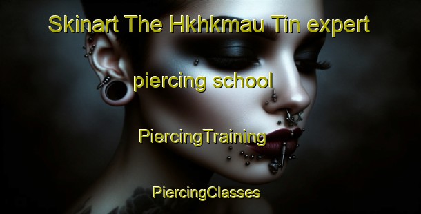 Skinart The Hkhkmau Tin expert piercing school | PiercingTraining | PiercingClasses | SkinartTraining-Hong Kong