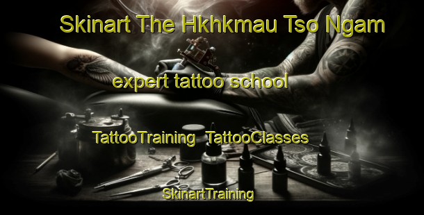 Skinart The Hkhkmau Tso Ngam expert tattoo school | TattooTraining | TattooClasses | SkinartTraining-Hong Kong