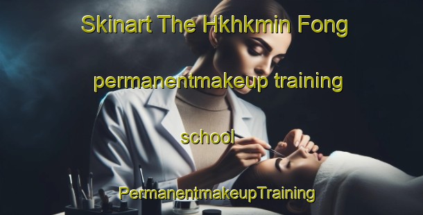 Skinart The Hkhkmin Fong permanentmakeup training school | PermanentmakeupTraining | PermanentmakeupClasses | SkinartTraining-Hong Kong