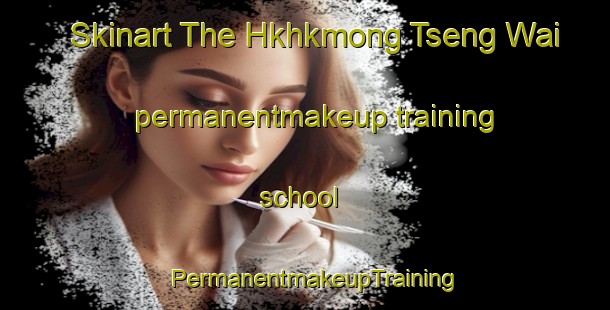 Skinart The Hkhkmong Tseng Wai permanentmakeup training school | PermanentmakeupTraining | PermanentmakeupClasses | SkinartTraining-Hong Kong