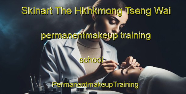 Skinart The Hkhkmong Tseng Wai permanentmakeup training school | PermanentmakeupTraining | PermanentmakeupClasses | SkinartTraining-Hong Kong