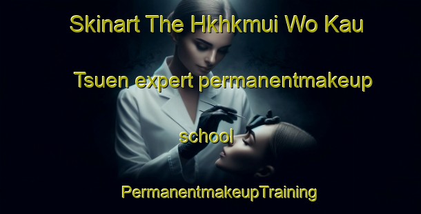 Skinart The Hkhkmui Wo Kau Tsuen expert permanentmakeup school | #PermanentmakeupTraining #PermanentmakeupClasses #SkinartTraining-Hong Kong