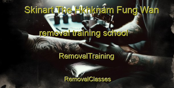 Skinart The Hkhknam Fung Wan removal training school | RemovalTraining | RemovalClasses | SkinartTraining-Hong Kong