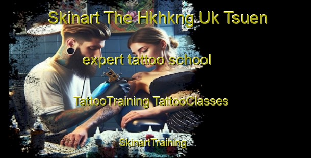 Skinart The Hkhkng Uk Tsuen expert tattoo school | #TattooTraining #TattooClasses #SkinartTraining-Hong Kong