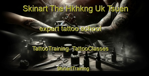 Skinart The Hkhkng Uk Tsuen expert tattoo school | TattooTraining | TattooClasses | SkinartTraining-Hong Kong