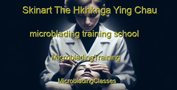 Skinart The Hkhknga Ying Chau microblading training school | MicrobladingTraining | MicrobladingClasses | SkinartTraining-Hong Kong