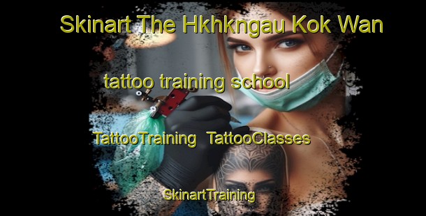 Skinart The Hkhkngau Kok Wan tattoo training school | TattooTraining | TattooClasses | SkinartTraining-Hong Kong