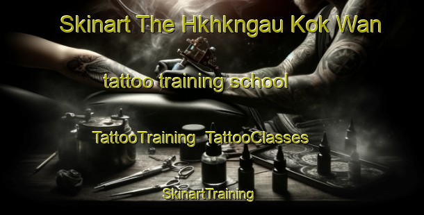 Skinart The Hkhkngau Kok Wan tattoo training school | TattooTraining | TattooClasses | SkinartTraining-Hong Kong