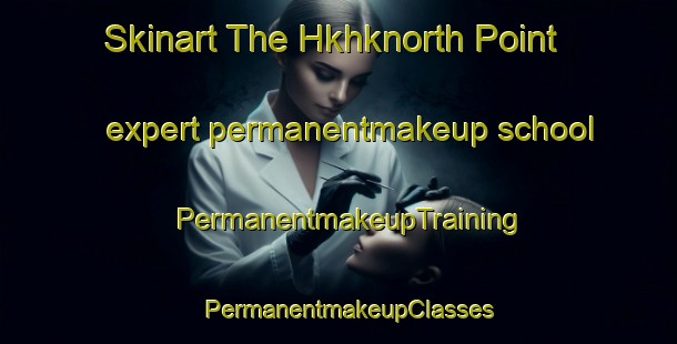 Skinart The Hkhknorth Point expert permanentmakeup school | PermanentmakeupTraining | PermanentmakeupClasses | SkinartTraining-Hong Kong