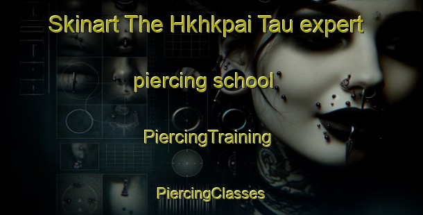 Skinart The Hkhkpai Tau expert piercing school | #PiercingTraining #PiercingClasses #SkinartTraining-Hong Kong