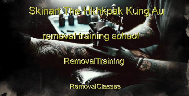 Skinart The Hkhkpak Kung Au removal training school | RemovalTraining | RemovalClasses | SkinartTraining-Hong Kong