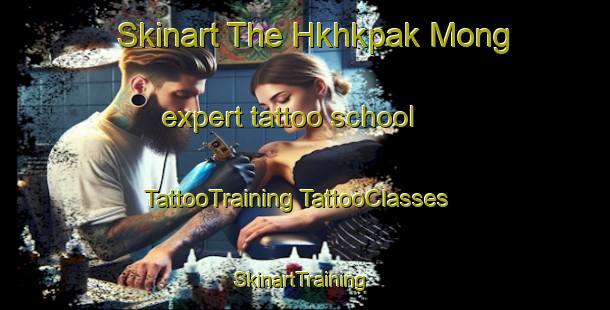 Skinart The Hkhkpak Mong expert tattoo school | #TattooTraining #TattooClasses #SkinartTraining-Hong Kong