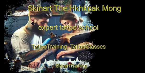 Skinart The Hkhkpak Mong expert tattoo school | TattooTraining | TattooClasses | SkinartTraining-Hong Kong