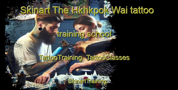 Skinart The Hkhkpok Wai tattoo training school | TattooTraining | TattooClasses | SkinartTraining-Hong Kong