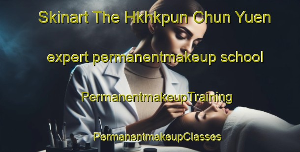 Skinart The Hkhkpun Chun Yuen expert permanentmakeup school | #PermanentmakeupTraining #PermanentmakeupClasses #SkinartTraining-Hong Kong