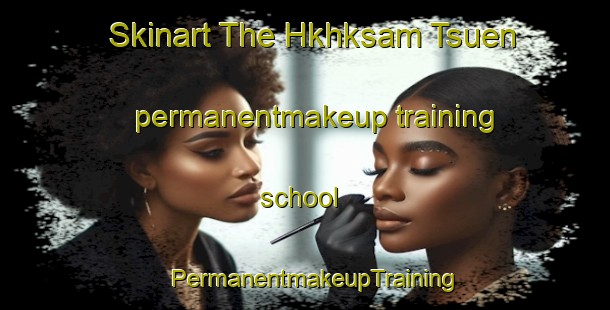 Skinart The Hkhksam Tsuen permanentmakeup training school | PermanentmakeupTraining | PermanentmakeupClasses | SkinartTraining-Hong Kong