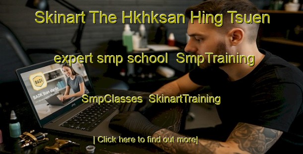 Skinart The Hkhksan Hing Tsuen expert smp school | SmpTraining | SmpClasses | SkinartTraining-Hong Kong