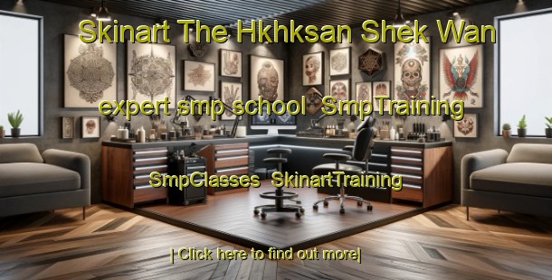 Skinart The Hkhksan Shek Wan expert smp school | SmpTraining | SmpClasses | SkinartTraining-Hong Kong