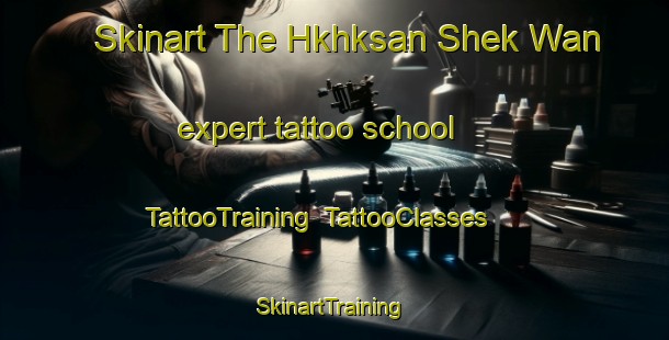 Skinart The Hkhksan Shek Wan expert tattoo school | TattooTraining | TattooClasses | SkinartTraining-Hong Kong