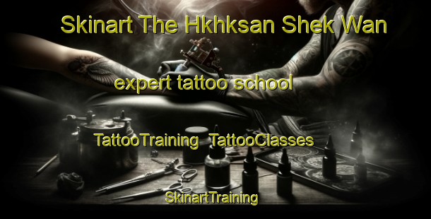 Skinart The Hkhksan Shek Wan expert tattoo school | TattooTraining | TattooClasses | SkinartTraining-Hong Kong