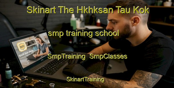 Skinart The Hkhksan Tau Kok smp training school | SmpTraining | SmpClasses | SkinartTraining-Hong Kong