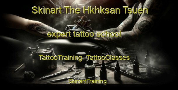 Skinart The Hkhksan Tsuen expert tattoo school | TattooTraining | TattooClasses | SkinartTraining-Hong Kong