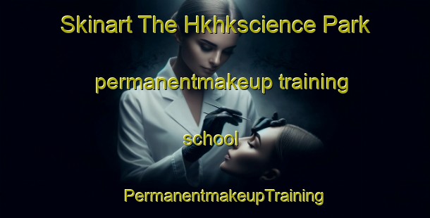 Skinart The Hkhkscience Park permanentmakeup training school | #PermanentmakeupTraining #PermanentmakeupClasses #SkinartTraining-Hong Kong