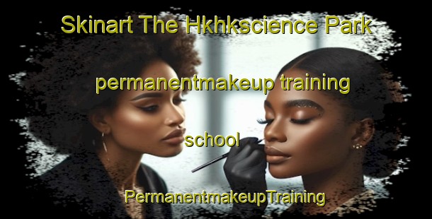 Skinart The Hkhkscience Park permanentmakeup training school | #PermanentmakeupTraining #PermanentmakeupClasses #SkinartTraining-Hong Kong