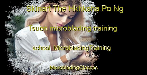 Skinart The Hkhksha Po Ng Tsuen microblading training school | #MicrobladingTraining #MicrobladingClasses #SkinartTraining-Hong Kong