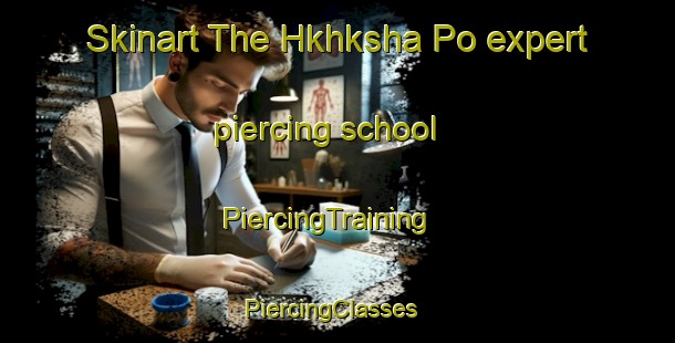 Skinart The Hkhksha Po expert piercing school | PiercingTraining | PiercingClasses | SkinartTraining-Hong Kong