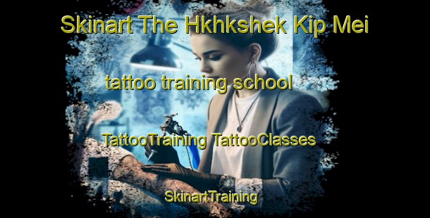 Skinart The Hkhkshek Kip Mei tattoo training school | #TattooTraining #TattooClasses #SkinartTraining-Hong Kong