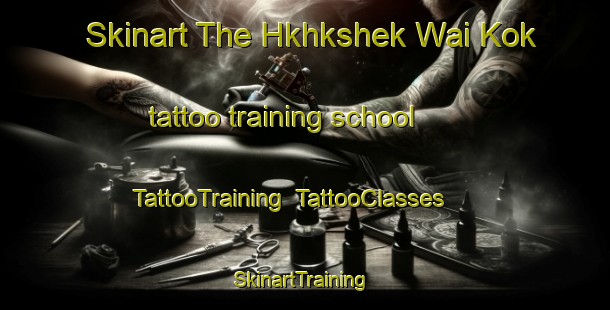 Skinart The Hkhkshek Wai Kok tattoo training school | TattooTraining | TattooClasses | SkinartTraining-Hong Kong